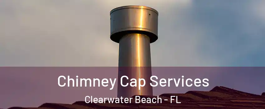 Chimney Cap Services Clearwater Beach - FL