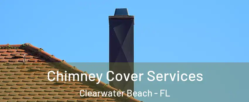 Chimney Cover Services Clearwater Beach - FL