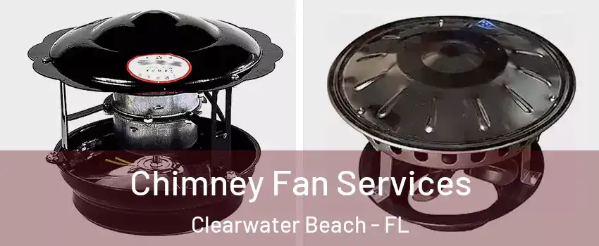 Chimney Fan Services Clearwater Beach - FL