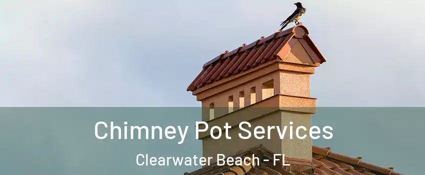 Chimney Pot Services Clearwater Beach - FL