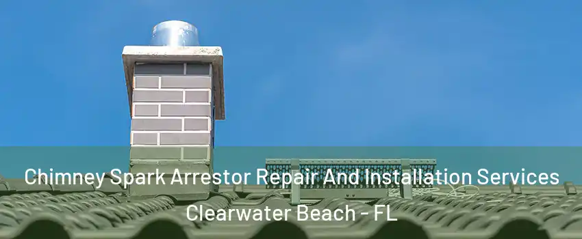 Chimney Spark Arrestor Repair And Installation Services Clearwater Beach - FL