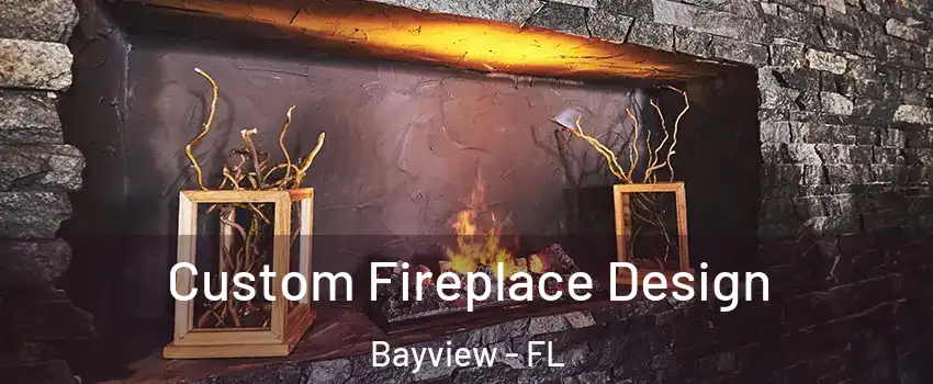 Custom Fireplace Design Bayview - FL