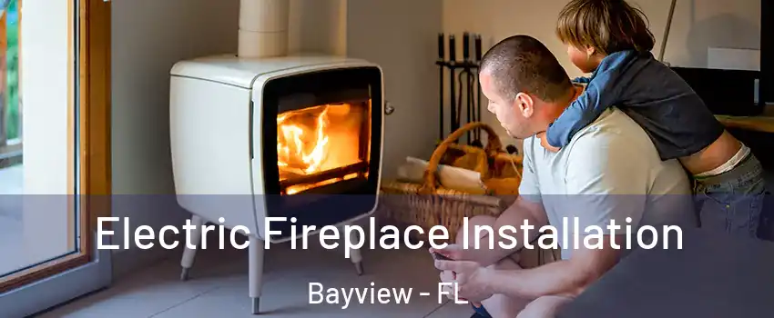 Electric Fireplace Installation Bayview - FL