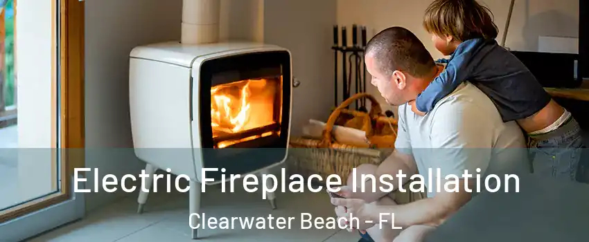 Electric Fireplace Installation Clearwater Beach - FL