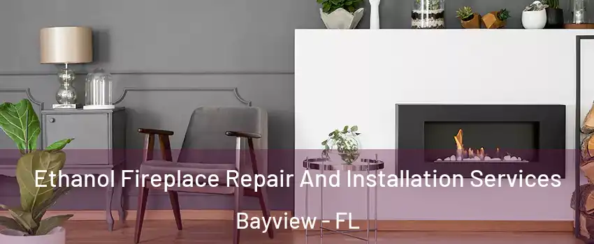 Ethanol Fireplace Repair And Installation Services Bayview - FL