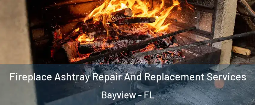 Fireplace Ashtray Repair And Replacement Services Bayview - FL
