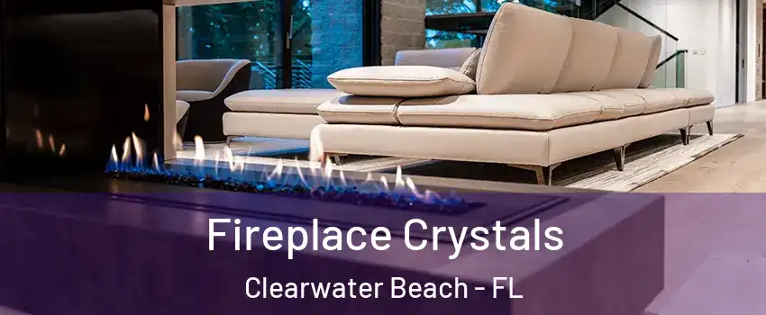 Fireplace Crystals Clearwater Beach - FL