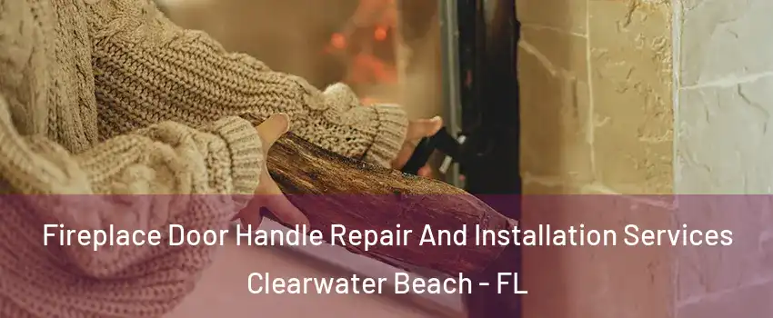 Fireplace Door Handle Repair And Installation Services Clearwater Beach - FL