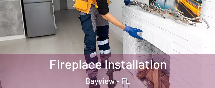 Fireplace Installation Bayview - FL
