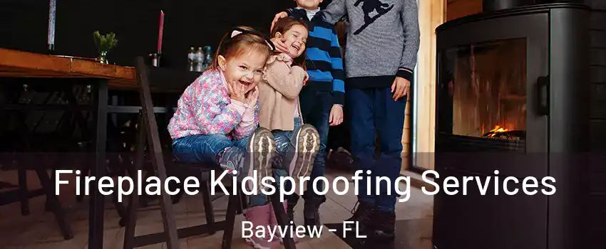 Fireplace Kidsproofing Services Bayview - FL