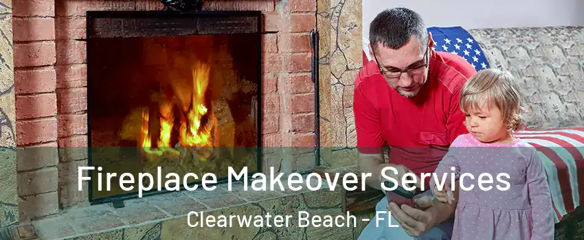 Fireplace Makeover Services Clearwater Beach - FL