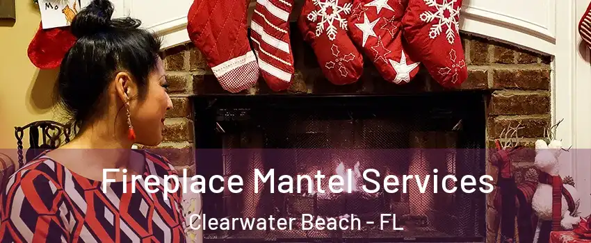 Fireplace Mantel Services Clearwater Beach - FL