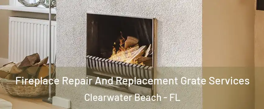 Fireplace Repair And Replacement Grate Services Clearwater Beach - FL