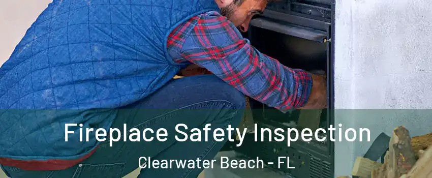 Fireplace Safety Inspection Clearwater Beach - FL