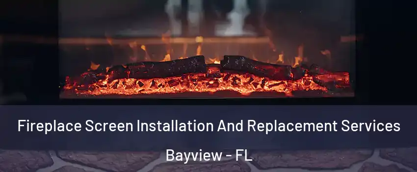 Fireplace Screen Installation And Replacement Services Bayview - FL