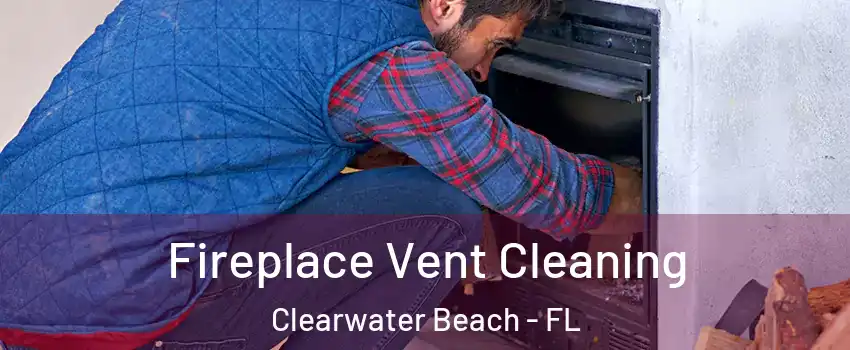 Fireplace Vent Cleaning Clearwater Beach - FL