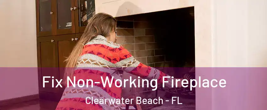 Fix Non-Working Fireplace Clearwater Beach - FL