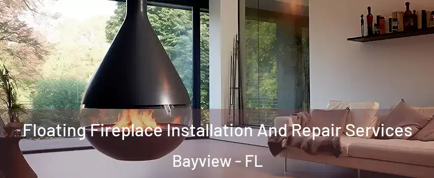 Floating Fireplace Installation And Repair Services Bayview - FL
