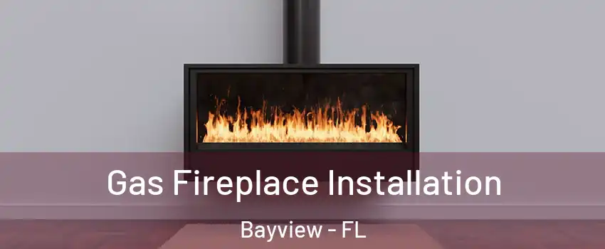 Gas Fireplace Installation Bayview - FL