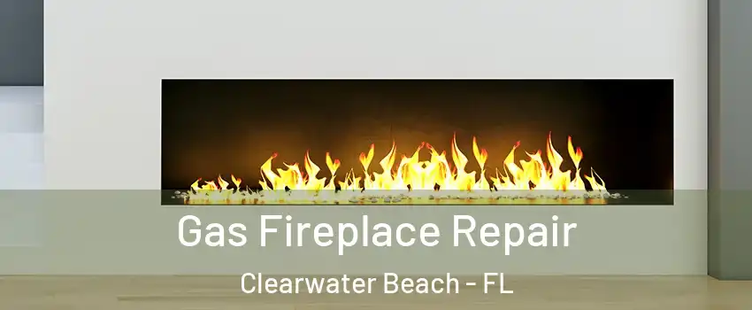 Gas Fireplace Repair Clearwater Beach - FL