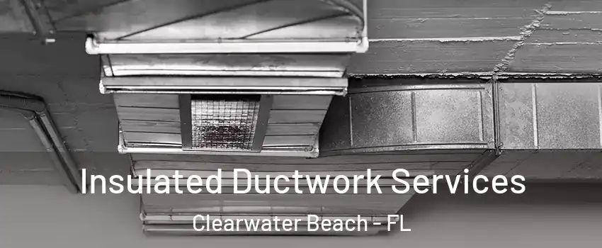 Insulated Ductwork Services Clearwater Beach - FL