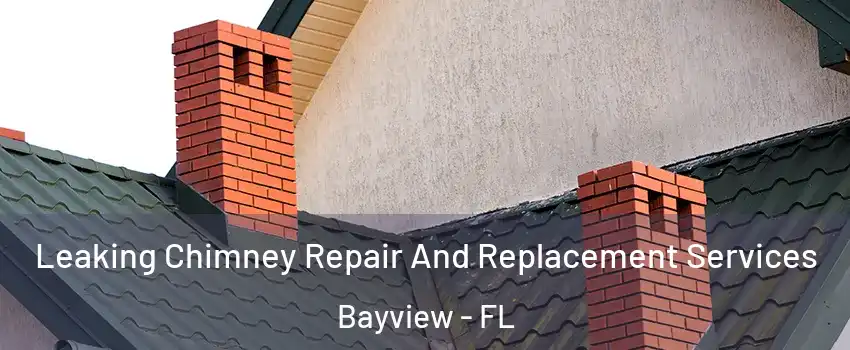 Leaking Chimney Repair And Replacement Services Bayview - FL
