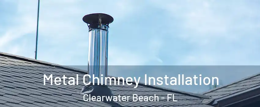 Metal Chimney Installation Clearwater Beach - FL