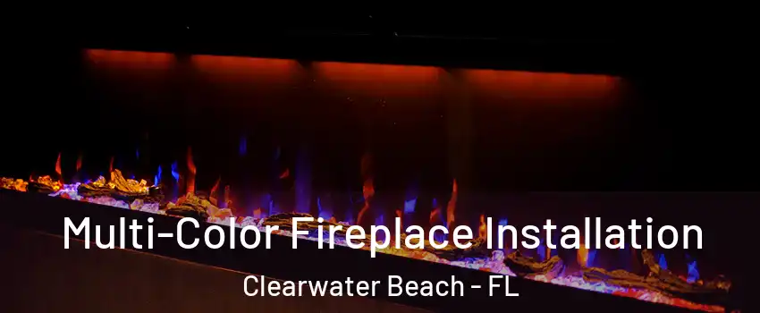 Multi-Color Fireplace Installation Clearwater Beach - FL