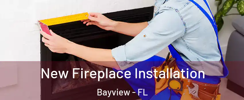 New Fireplace Installation Bayview - FL