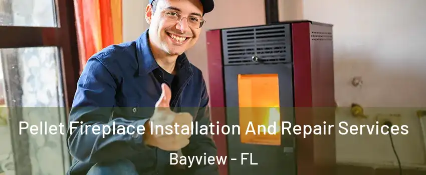 Pellet Fireplace Installation And Repair Services Bayview - FL
