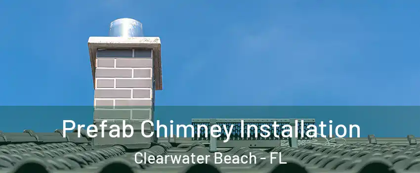 Prefab Chimney Installation Clearwater Beach - FL