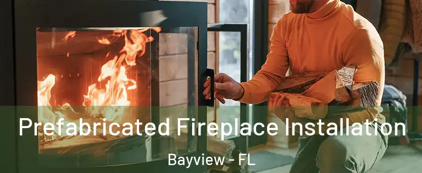Prefabricated Fireplace Installation Bayview - FL