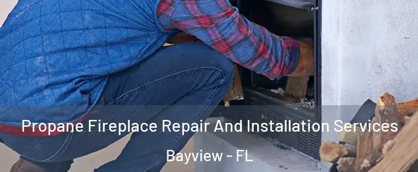 Propane Fireplace Repair And Installation Services Bayview - FL
