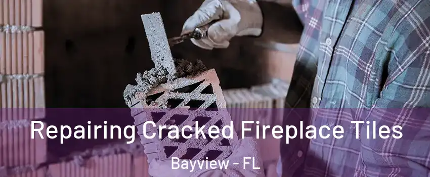 Repairing Cracked Fireplace Tiles Bayview - FL