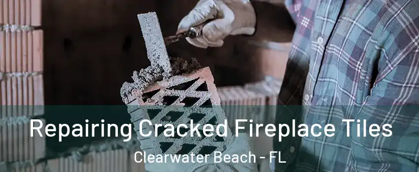 Repairing Cracked Fireplace Tiles Clearwater Beach - FL