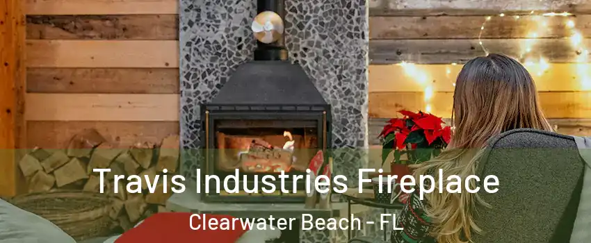 Travis Industries Fireplace Clearwater Beach - FL