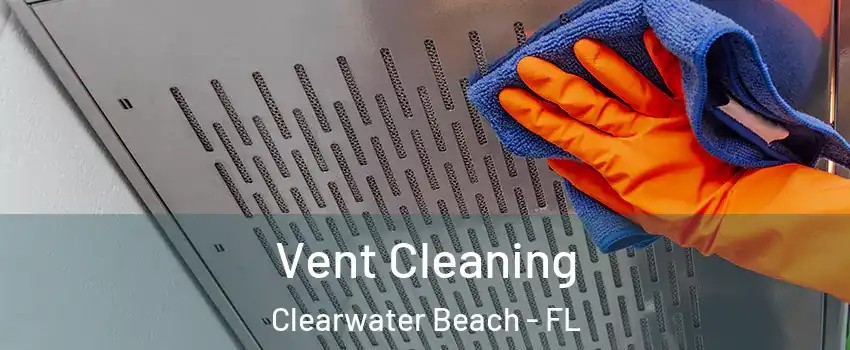 Vent Cleaning Clearwater Beach - FL