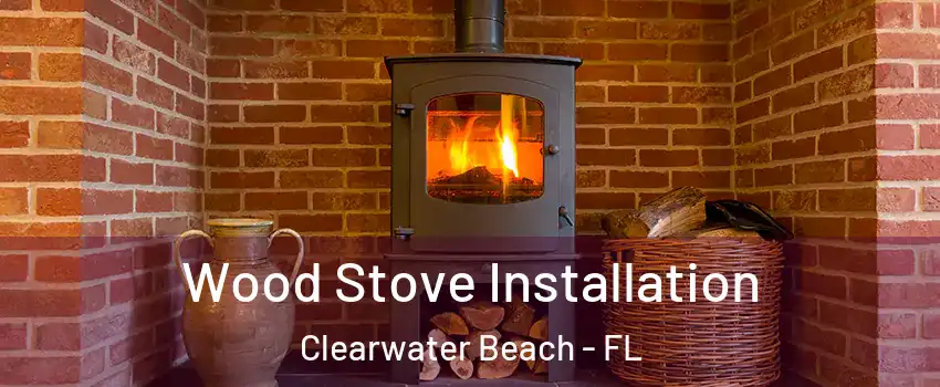 Wood Stove Installation Clearwater Beach - FL